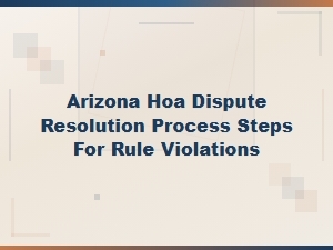 Arizona Hoa Rule Violation Dispute Resolution Steps